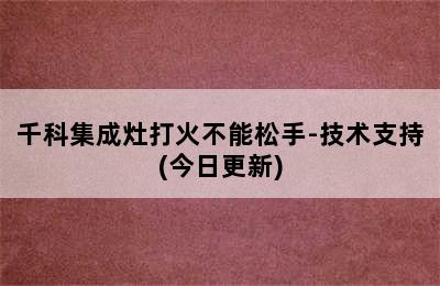 千科集成灶打火不能松手-技术支持(今日更新)