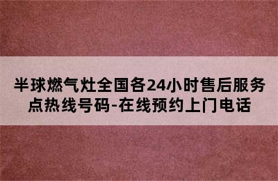 半球燃气灶全国各24小时售后服务点热线号码-在线预约上门电话