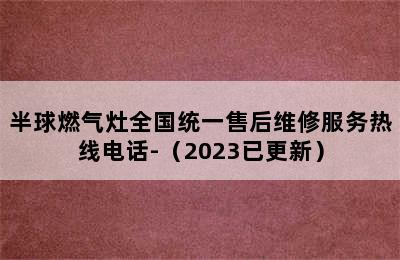 半球燃气灶全国统一售后维修服务热线电话-（2023已更新）