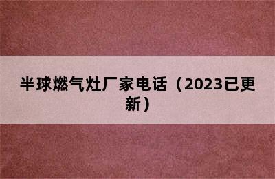 半球燃气灶厂家电话（2023已更新）