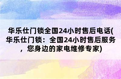 华乐仕门锁全国24小时售后电话(华乐仕门锁：全国24小时售后服务，您身边的家电维修专家)