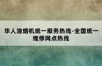 华人油烟机统一服务热线-全国统一维修网点热线