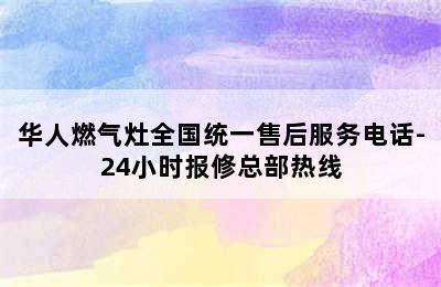 华人燃气灶全国统一售后服务电话-24小时报修总部热线