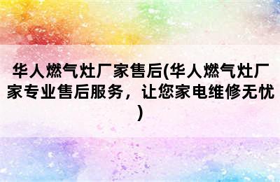 华人燃气灶厂家售后(华人燃气灶厂家专业售后服务，让您家电维修无忧)