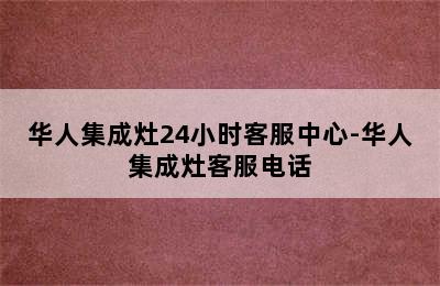 华人集成灶24小时客服中心-华人集成灶客服电话