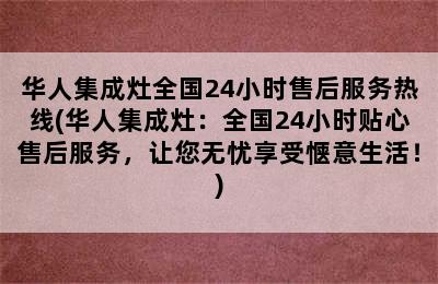 华人集成灶全国24小时售后服务热线(华人集成灶：全国24小时贴心售后服务，让您无忧享受惬意生活！)