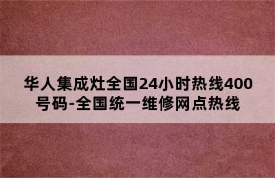 华人集成灶全国24小时热线400号码-全国统一维修网点热线