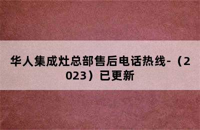 华人集成灶总部售后电话热线-（2023）已更新