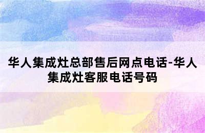 华人集成灶总部售后网点电话-华人集成灶客服电话号码