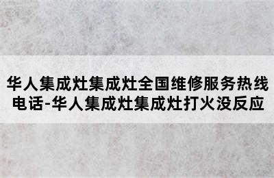 华人集成灶集成灶全国维修服务热线电话-华人集成灶集成灶打火没反应