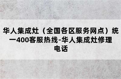 华人集成灶（全国各区服务网点）统一400客服热线-华人集成灶修理电话