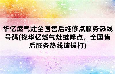 华亿燃气灶全国售后维修点服务热线号码(找华亿燃气灶维修点，全国售后服务热线请拨打)