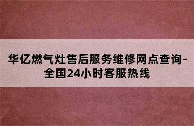 华亿燃气灶售后服务维修网点查询-全国24小时客服热线