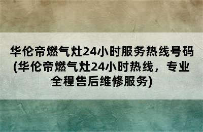 华伦帝燃气灶24小时服务热线号码(华伦帝燃气灶24小时热线，专业全程售后维修服务)