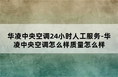 华凌中央空调24小时人工服务-华凌中央空调怎么样质量怎么样