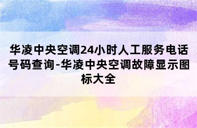 华凌中央空调24小时人工服务电话号码查询-华凌中央空调故障显示图标大全