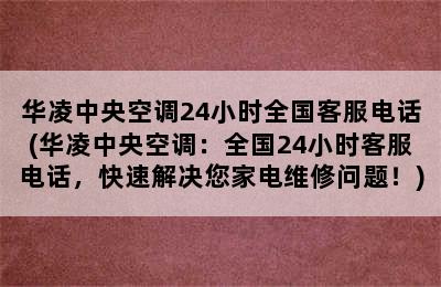 华凌中央空调24小时全国客服电话(华凌中央空调：全国24小时客服电话，快速解决您家电维修问题！)