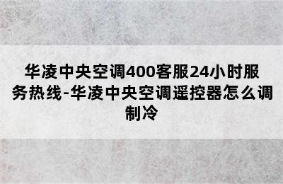 华凌中央空调400客服24小时服务热线-华凌中央空调遥控器怎么调制冷