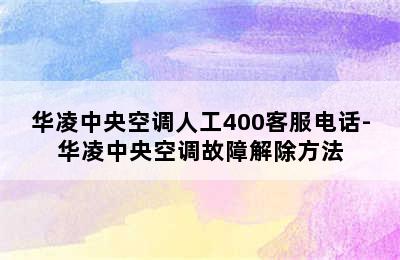 华凌中央空调人工400客服电话-华凌中央空调故障解除方法