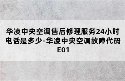 华凌中央空调售后修理服务24小时电话是多少-华凌中央空调故障代码E01