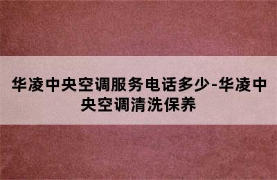 华凌中央空调服务电话多少-华凌中央空调清洗保养