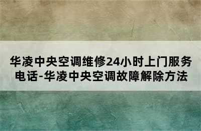 华凌中央空调维修24小时上门服务电话-华凌中央空调故障解除方法