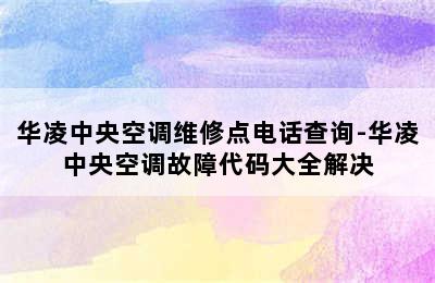 华凌中央空调维修点电话查询-华凌中央空调故障代码大全解决