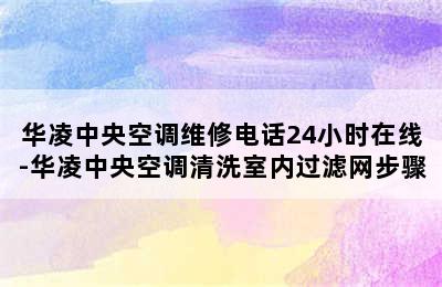 华凌中央空调维修电话24小时在线-华凌中央空调清洗室内过滤网步骤