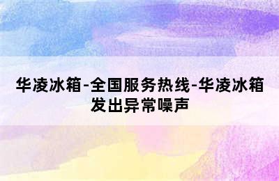 华凌冰箱-全国服务热线-华凌冰箱发出异常噪声