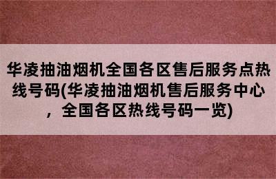 华凌抽油烟机全国各区售后服务点热线号码(华凌抽油烟机售后服务中心，全国各区热线号码一览)