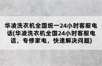 华凌洗衣机全国统一24小时客服电话(华凌洗衣机全国24小时客服电话，专修家电，快速解决问题)