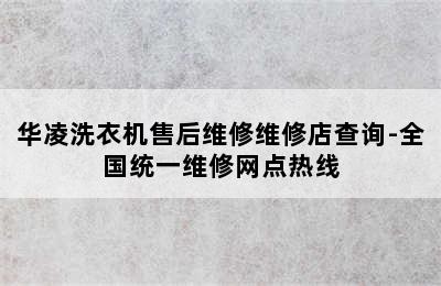 华凌洗衣机售后维修维修店查询-全国统一维修网点热线