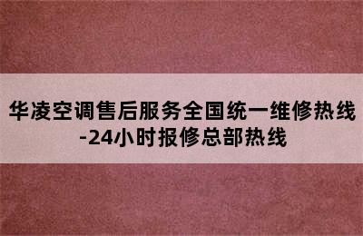 华凌空调售后服务全国统一维修热线-24小时报修总部热线