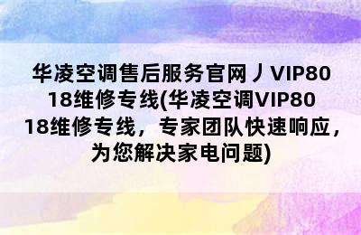 华凌空调售后服务官网丿VIP8018维修专线(华凌空调VIP8018维修专线，专家团队快速响应，为您解决家电问题)