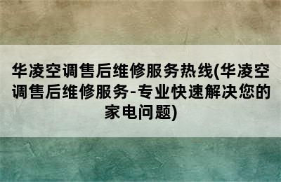 华凌空调售后维修服务热线(华凌空调售后维修服务-专业快速解决您的家电问题)