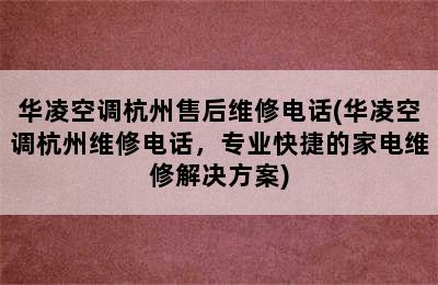 华凌空调杭州售后维修电话(华凌空调杭州维修电话，专业快捷的家电维修解决方案)