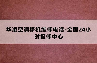 华凌空调移机维修电话-全国24小时报修中心