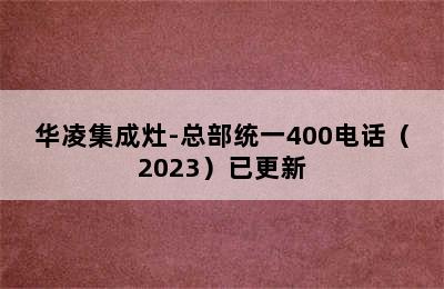 华凌集成灶-总部统一400电话（2023）已更新