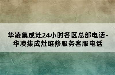 华凌集成灶24小时各区总部电话-华凌集成灶维修服务客服电话