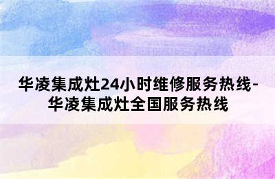 华凌集成灶24小时维修服务热线-华凌集成灶全国服务热线