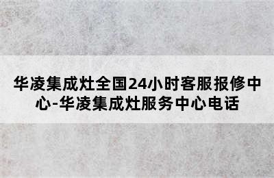 华凌集成灶全国24小时客服报修中心-华凌集成灶服务中心电话