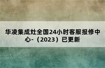 华凌集成灶全国24小时客服报修中心-（2023）已更新