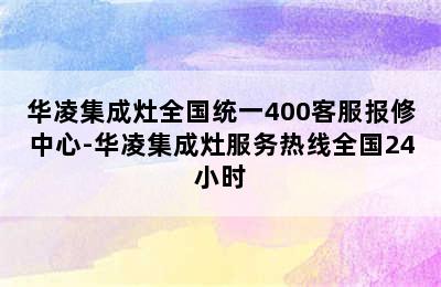 华凌集成灶全国统一400客服报修中心-华凌集成灶服务热线全国24小时