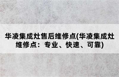 华凌集成灶售后维修点(华凌集成灶维修点：专业、快速、可靠)