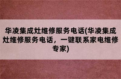 华凌集成灶维修服务电话(华凌集成灶维修服务电话，一键联系家电维修专家)