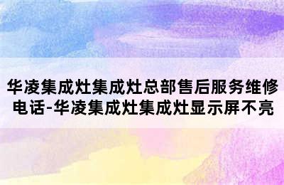 华凌集成灶集成灶总部售后服务维修电话-华凌集成灶集成灶显示屏不亮