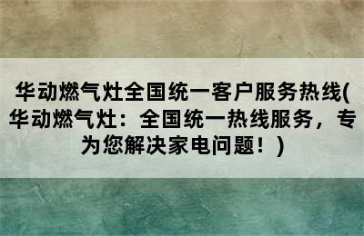 华动燃气灶全国统一客户服务热线(华动燃气灶：全国统一热线服务，专为您解决家电问题！)