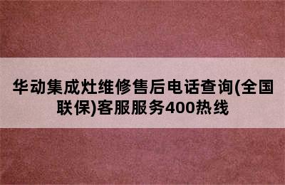 华动集成灶维修售后电话查询(全国联保)客服服务400热线