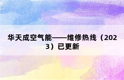 华天成空气能——维修热线（2023）已更新