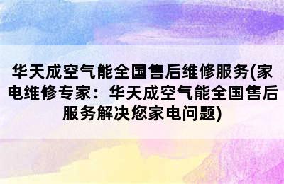 华天成空气能全国售后维修服务(家电维修专家：华天成空气能全国售后服务解决您家电问题)